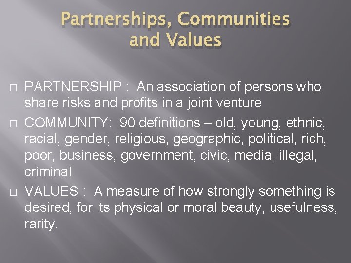 Partnerships, Communities and Values � � � PARTNERSHIP : An association of persons who