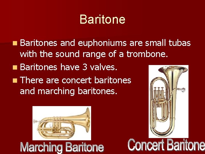 Baritone n Baritones and euphoniums are small tubas with the sound range of a