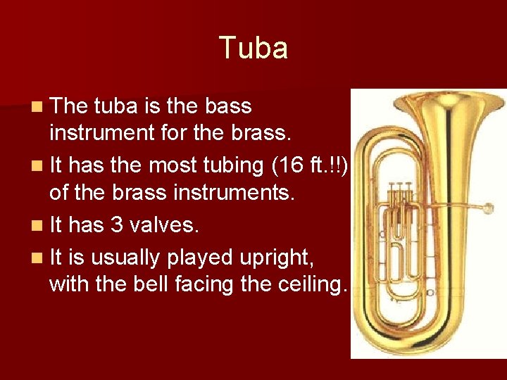 Tuba n The tuba is the bass instrument for the brass. n It has