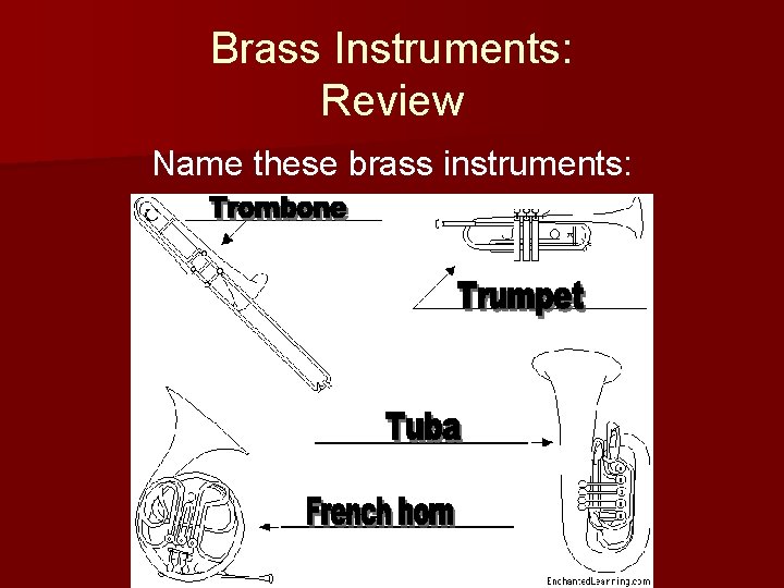 Brass Instruments: Review Name these brass instruments: 