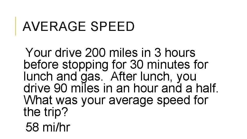 AVERAGE SPEED Your drive 200 miles in 3 hours before stopping for 30 minutes