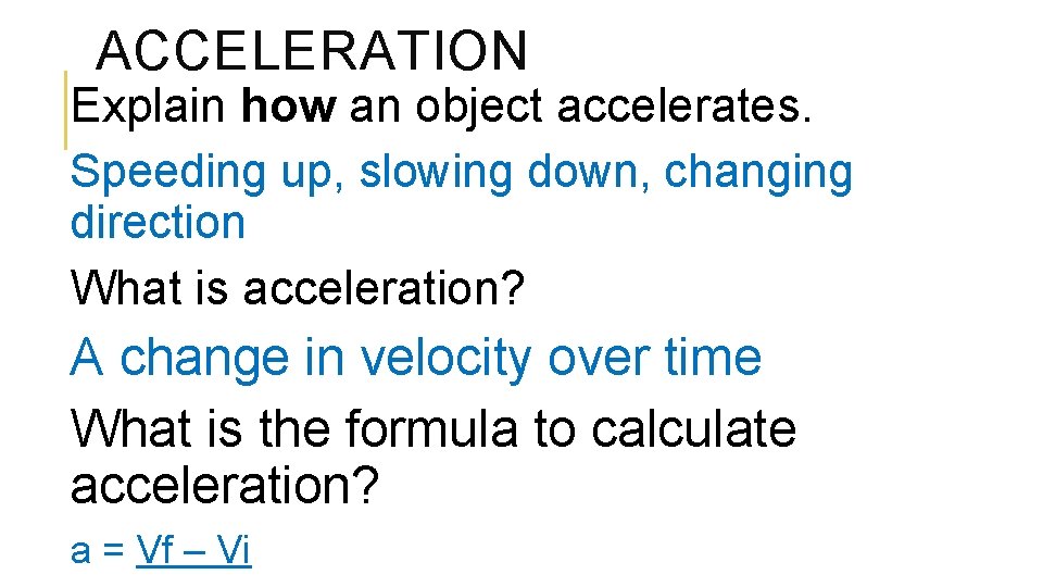 ACCELERATION Explain how an object accelerates. Speeding up, slowing down, changing direction What is