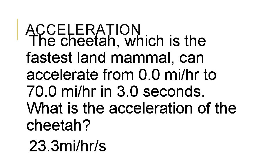 ACCELERATION The cheetah, which is the fastest land mammal, can accelerate from 0. 0