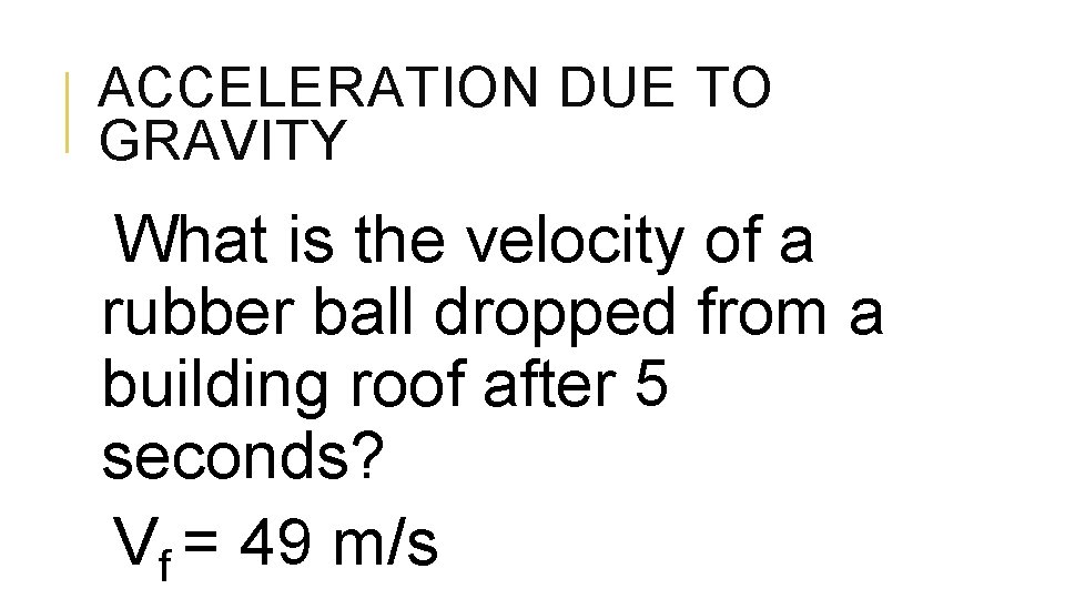 ACCELERATION DUE TO GRAVITY What is the velocity of a rubber ball dropped from