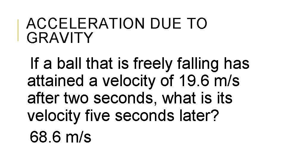 ACCELERATION DUE TO GRAVITY If a ball that is freely falling has attained a