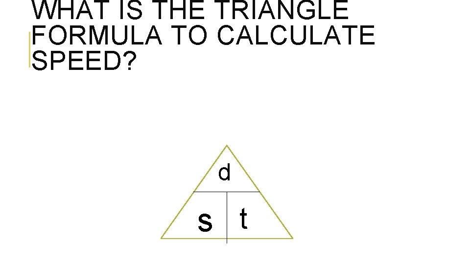 WHAT IS THE TRIANGLE FORMULA TO CALCULATE SPEED? d s t 