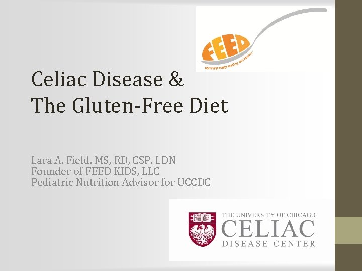 Celiac Disease & The Gluten-Free Diet Lara A. Field, MS, RD, CSP, LDN Founder