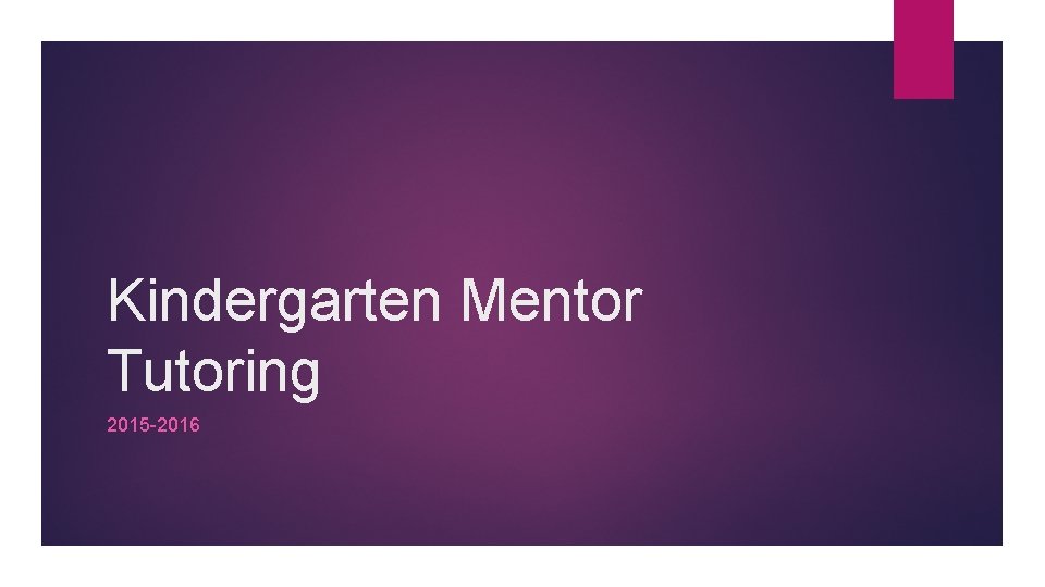 Kindergarten Mentor Tutoring 2015 -2016 Kindergarten Mentor Tutoring 2015 -2016