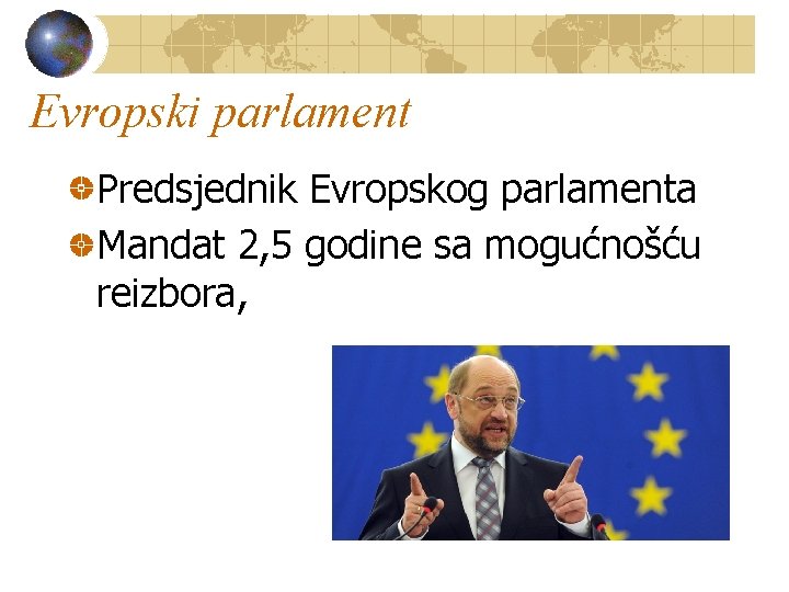 Evropski parlament Predsjednik Evropskog parlamenta Mandat 2, 5 godine sa mogućnošću reizbora, 