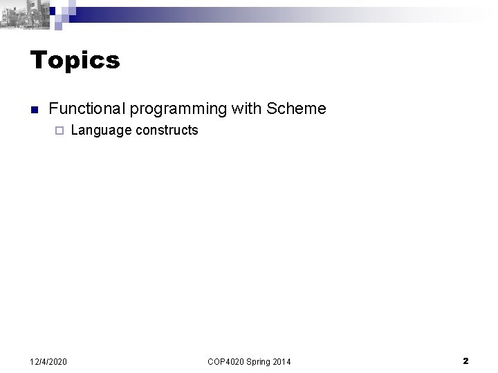 Topics n Functional programming with Scheme ¨ 12/4/2020 Language constructs COP 4020 Spring 2014