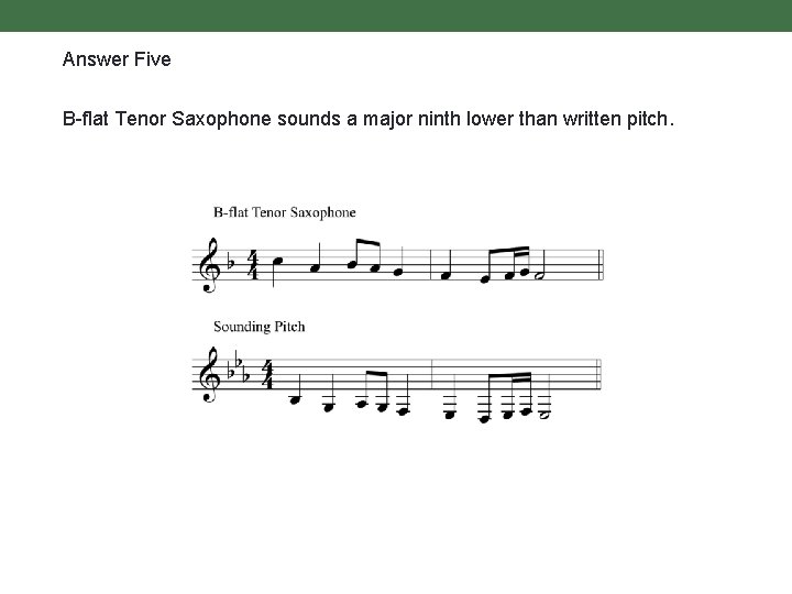 Answer Five B-flat Tenor Saxophone sounds a major ninth lower than written pitch. 