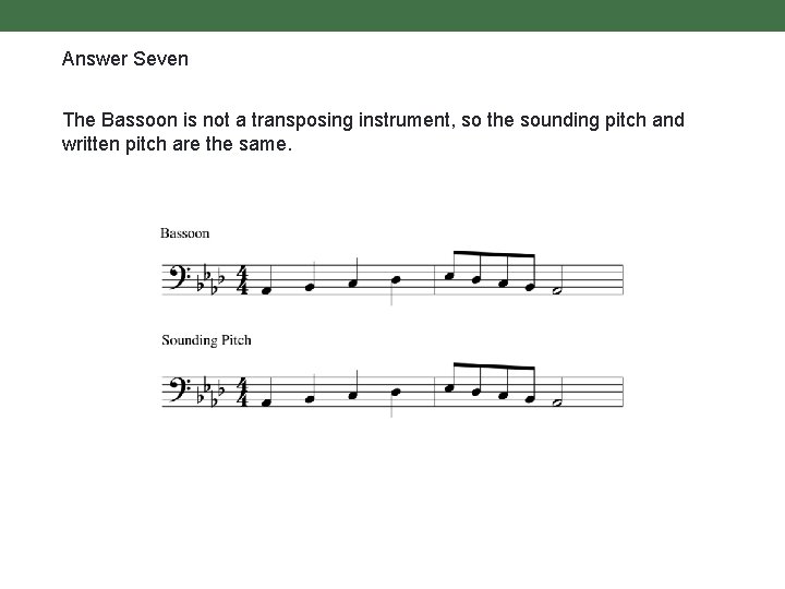 Answer Seven The Bassoon is not a transposing instrument, so the sounding pitch and
