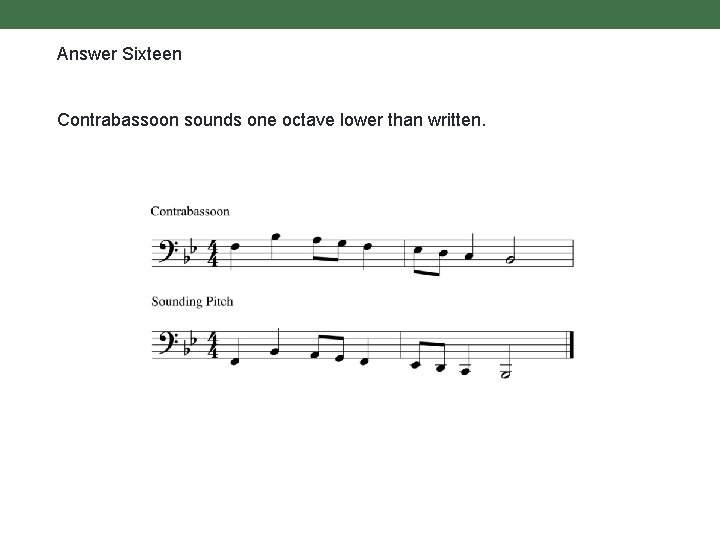 Answer Sixteen Contrabassoon sounds one octave lower than written. 