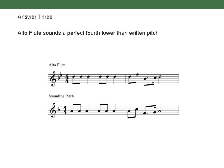Answer Three Alto Flute sounds a perfect fourth lower than written pitch 