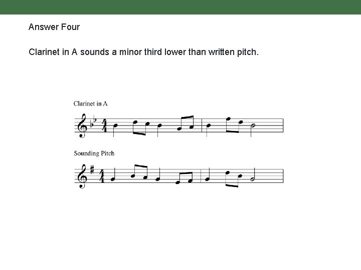 Answer Four Clarinet in A sounds a minor third lower than written pitch. 