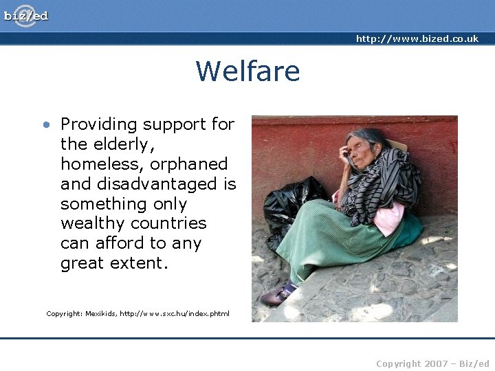 http: //www. bized. co. uk Welfare • Providing support for the elderly, homeless, orphaned