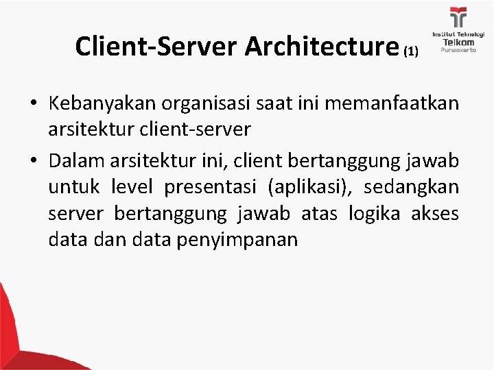 Client-Server Architecture (1) • Kebanyakan organisasi saat ini memanfaatkan arsitektur client-server • Dalam arsitektur