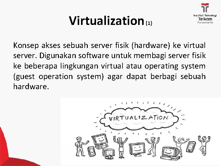 Virtualization (1) Konsep akses sebuah server fisik (hardware) ke virtual server. Digunakan software untuk