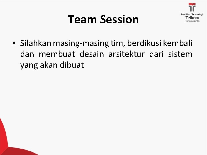 Team Session • Silahkan masing-masing tim, berdikusi kembali dan membuat desain arsitektur dari sistem