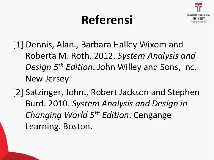 Referensi [1] Dennis, Alan. , Barbara Halley Wixom and Roberta M. Roth. 2012. System