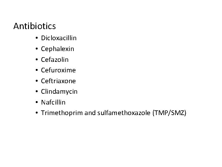 Antibiotics • • Dicloxacillin Cephalexin Cefazolin Cefuroxime Ceftriaxone Clindamycin Nafcillin Trimethoprim and sulfamethoxazole (TMP/SMZ)