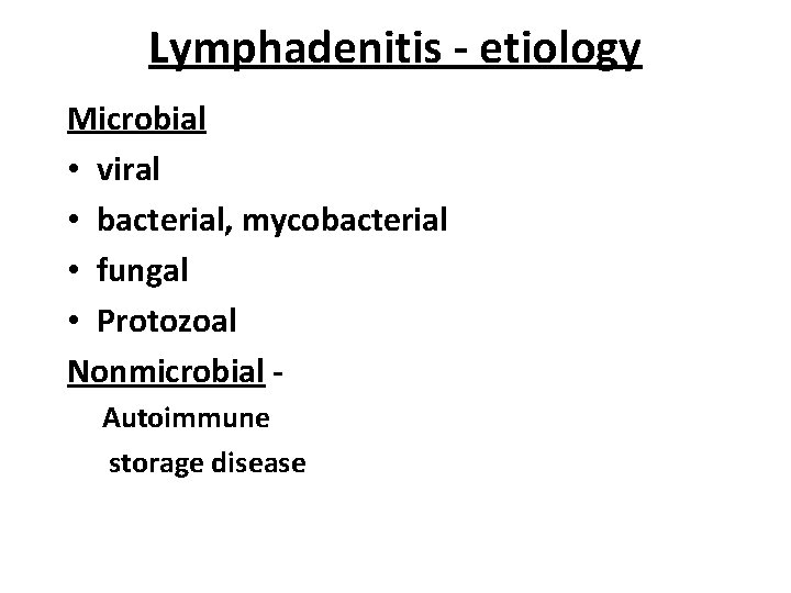 Lymphadenitis - etiology Microbial • viral • bacterial, mycobacterial • fungal • Protozoal Nonmicrobial