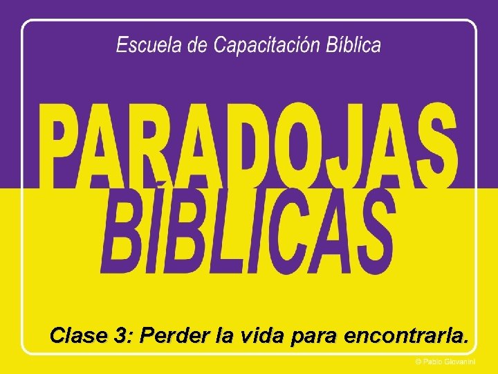Clase 3: Perder la vida para encontrarla. Clase 3: Perder la vida para encontrarla.