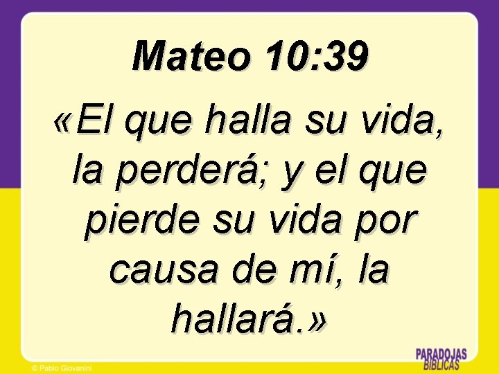 Mateo 10: 39 «El que halla su vida, la perderá; y el que pierde Mateo 10: 39 «El que halla su vida, la perderá; y el que pierde