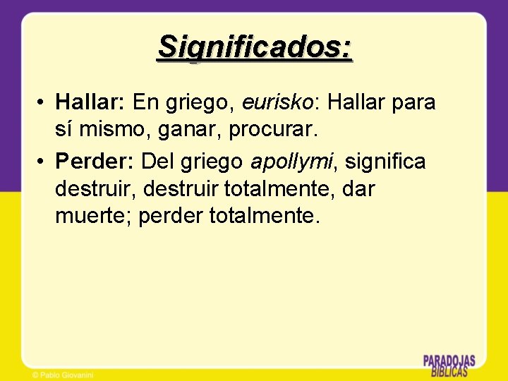 Significados: • Hallar: En griego, eurisko: Hallar para sí mismo, ganar, procurar. • Perder: Significados: • Hallar: En griego, eurisko: Hallar para sí mismo, ganar, procurar. • Perder: