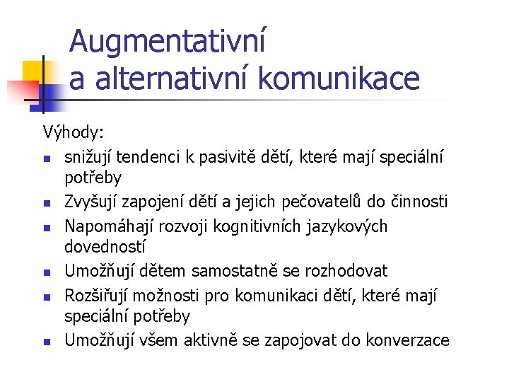 Augmentativní a alternativní komunikace Výhody: n snižují tendenci k pasivitě dětí, které mají speciální
