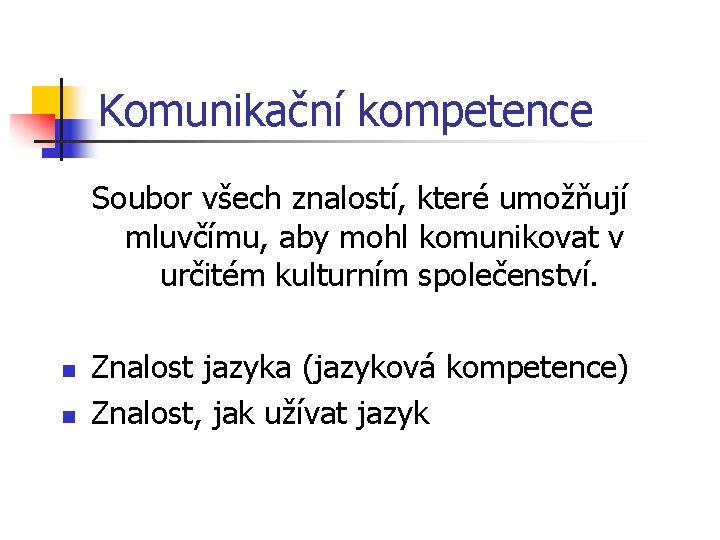 Komunikační kompetence Soubor všech znalostí, které umožňují mluvčímu, aby mohl komunikovat v určitém kulturním