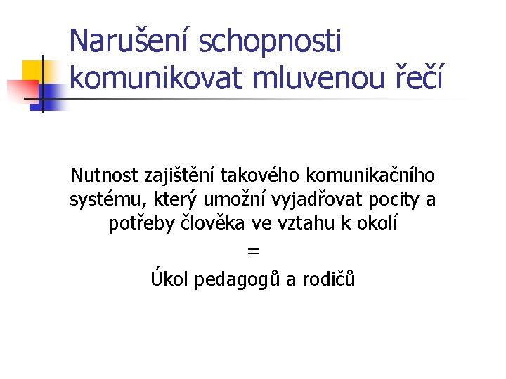 Narušení schopnosti komunikovat mluvenou řečí Nutnost zajištění takového komunikačního systému, který umožní vyjadřovat pocity