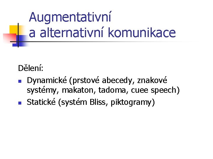 Augmentativní a alternativní komunikace Dělení: n Dynamické (prstové abecedy, znakové systémy, makaton, tadoma, cuee