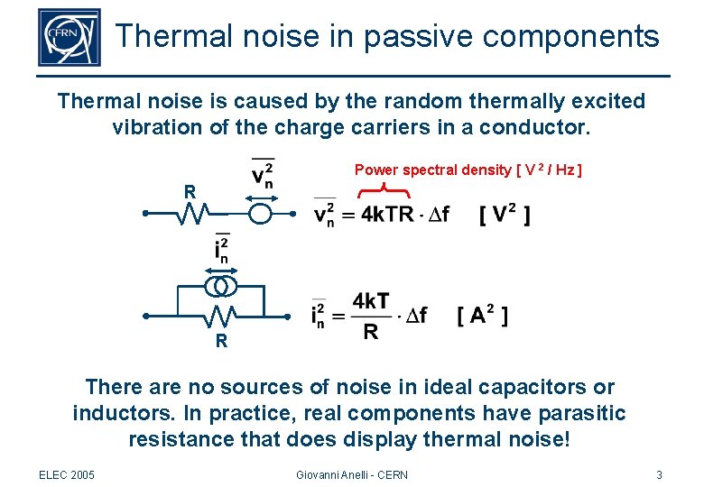 Thermal noise in passive components Thermal noise is caused by the random thermally excited