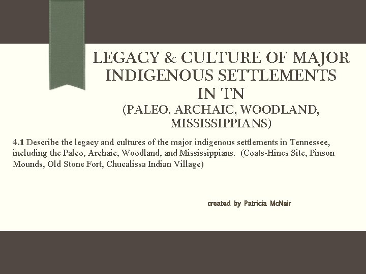 LEGACY & CULTURE OF MAJOR INDIGENOUS SETTLEMENTS IN TN (PALEO, ARCHAIC, WOODLAND, MISSISSIPPIANS) 4.