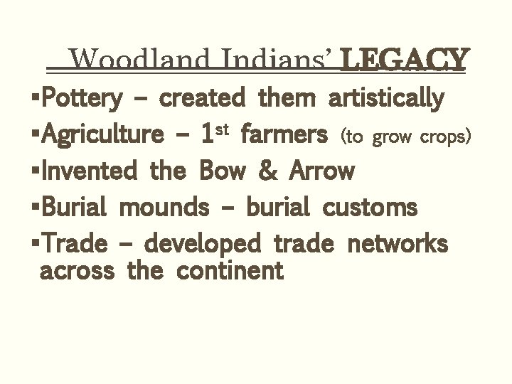 Woodland Indians’ LEGACY §Pottery – created them artistically §Agriculture – 1 st farmers (to