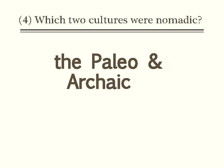 (4) Which two cultures were nomadic? the Paleo & Archaic 