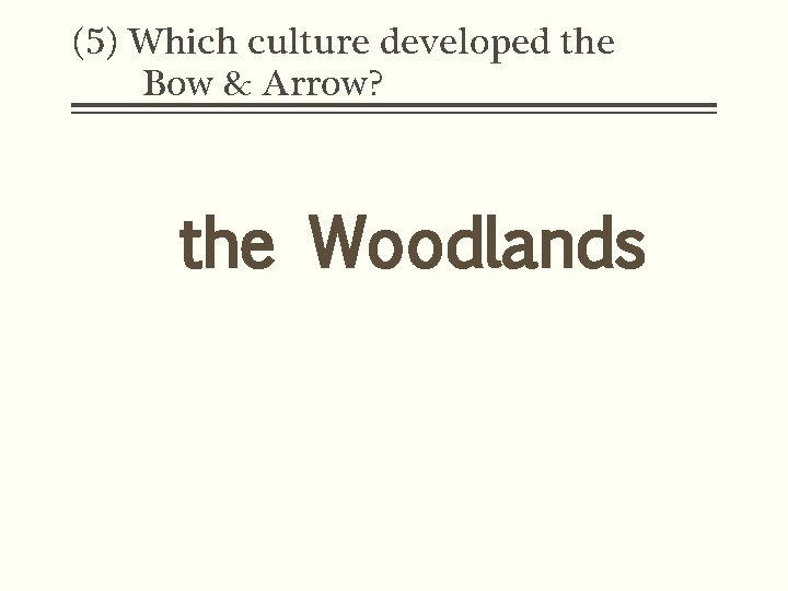 (5) Which culture developed the Bow & Arrow? the Woodlands 