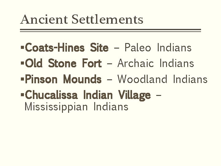 Ancient Settlements §Coats-Hines Site – Paleo Indians §Old Stone Fort – Archaic Indians §Pinson