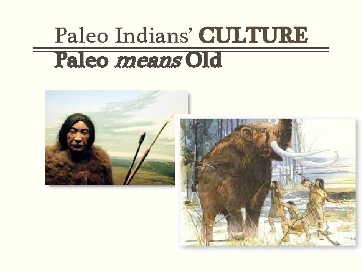 Paleo Indians’ CULTURE Paleo means Old 