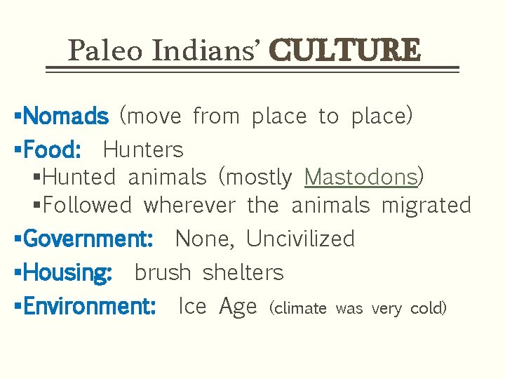 Paleo Indians’ CULTURE §Nomads (move from place to place) §Food: Hunters §Hunted animals (mostly