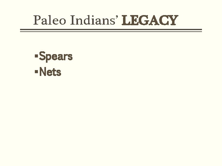 Paleo Indians’ LEGACY §Spears §Nets 