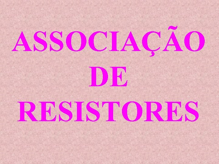 ASSOCIAÇÃO DE RESISTORES 