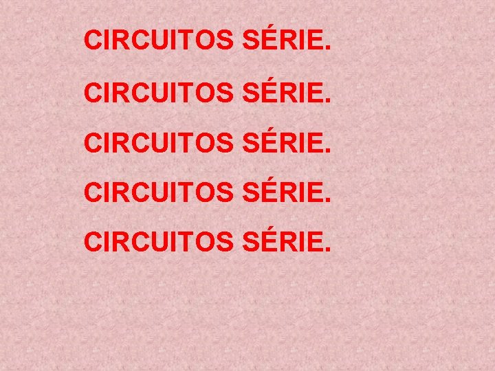 CIRCUITOS SÉRIE. 