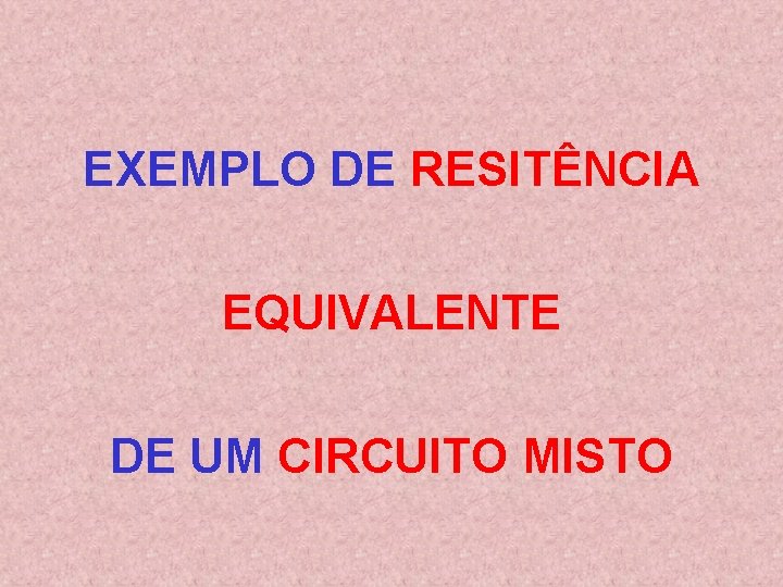 EXEMPLO DE RESITÊNCIA EQUIVALENTE DE UM CIRCUITO MISTO 