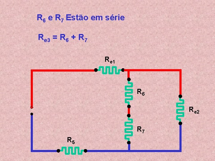 R 6 e R 7 Estão em série Re 3 = R 6 +