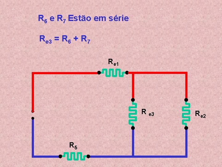 R 6 e R 7 Estão em série Re 3 = R 6 +