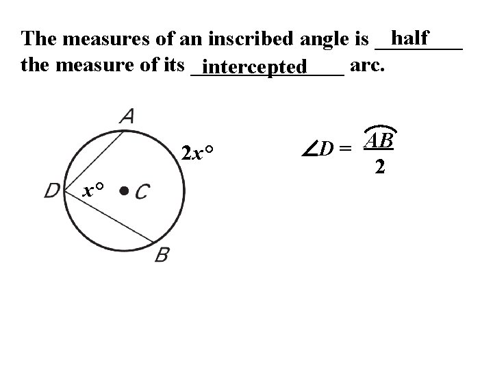 half The measures of an inscribed angle is ____ the measure of its _______