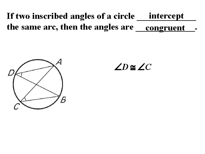 intercept If two inscribed angles of a circle _______ the same arc, then the