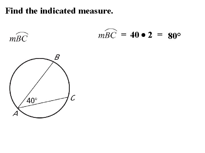 Find the indicated measure. = 40 2 = 80° 